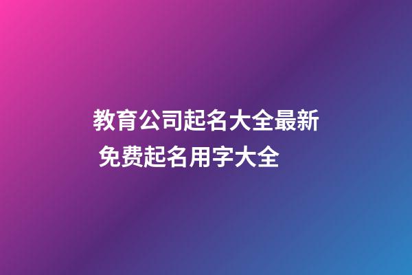 教育公司起名大全最新 免费起名用字大全-第1张-公司起名-玄机派